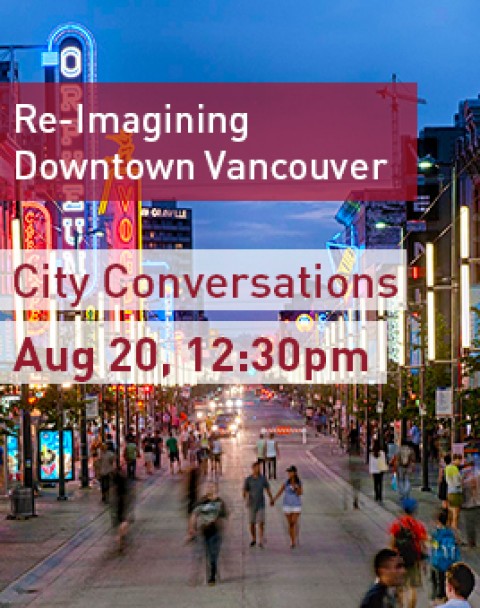 EVENT: City Conversations—Re-Imagining Downtown Vancouver, August 20